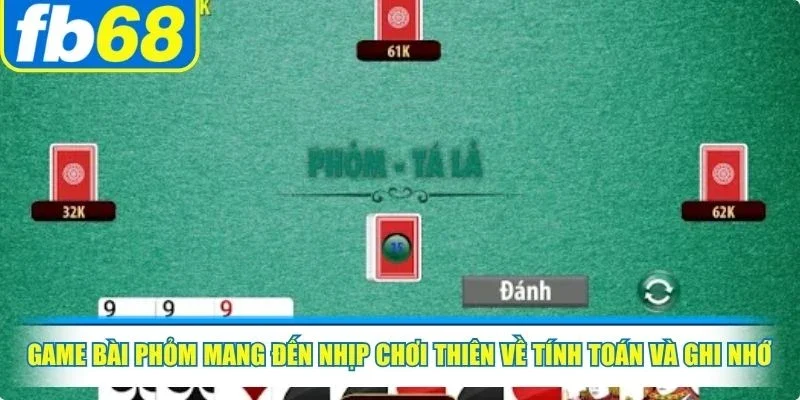 Game Bài FB68 2 Game bài Phỏm mang đến nhịp chơi thiên về tính toán và ghi nhớ