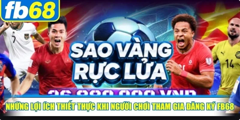Đăng Ký FB68 1 Những lợi ích thiết thực khi người chơi tham gia đăng ký FB68