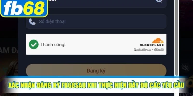Đăng Ký FB68 3 Xác nhận đăng ký FB68sau khi thực hiện đầy đủ các yêu cầu của nền tảng